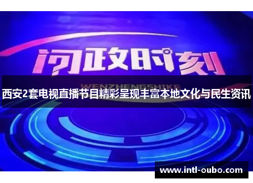 西安2套电视直播节目精彩呈现丰富本地文化与民生资讯